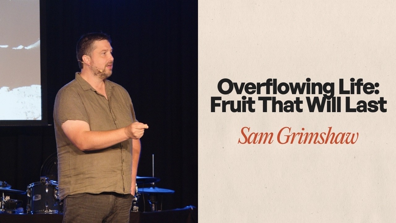 Overflowing Life: Fruit That Will Last - Sam Grimshaw