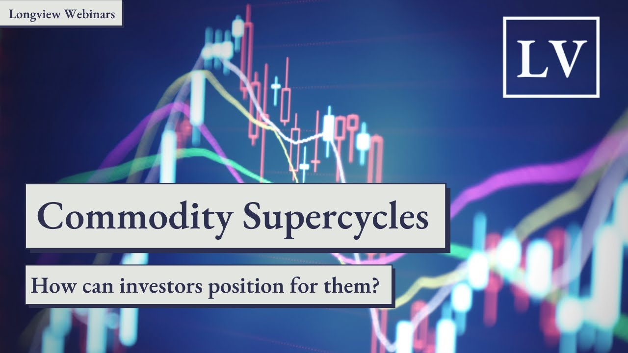 Commodity Supercycles: What Are They, Why do They Matter, & How Should Investors Position For Them?