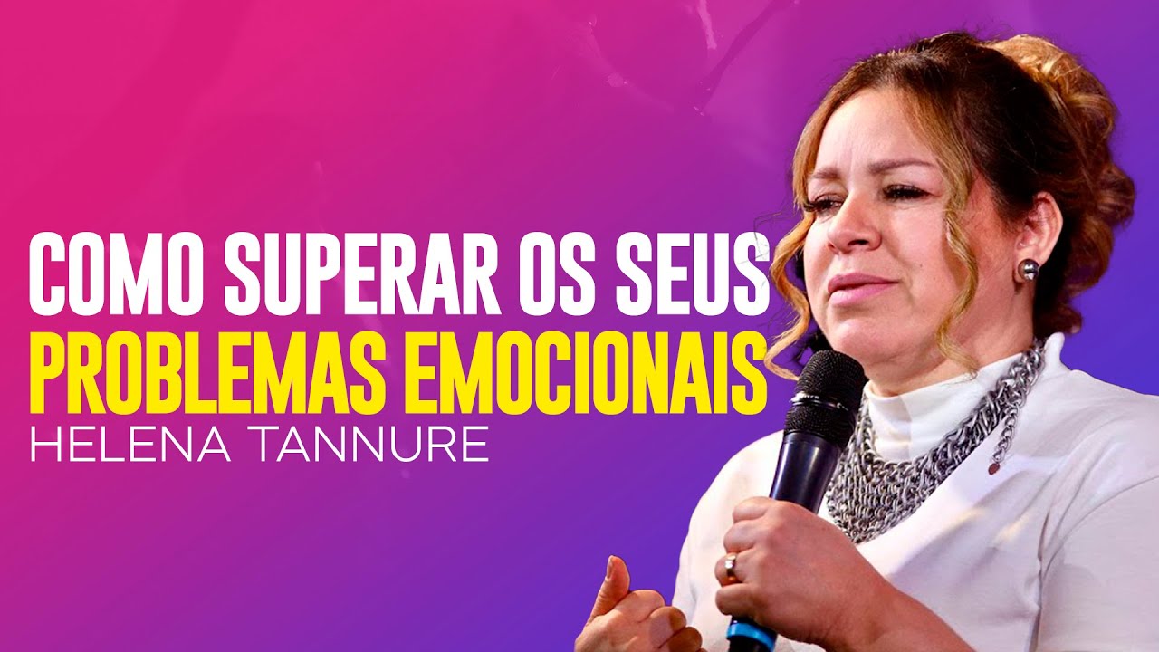 Helena Tannure | COMO SUPERAR SEUS PROBLEMAS EMOCIONAIS