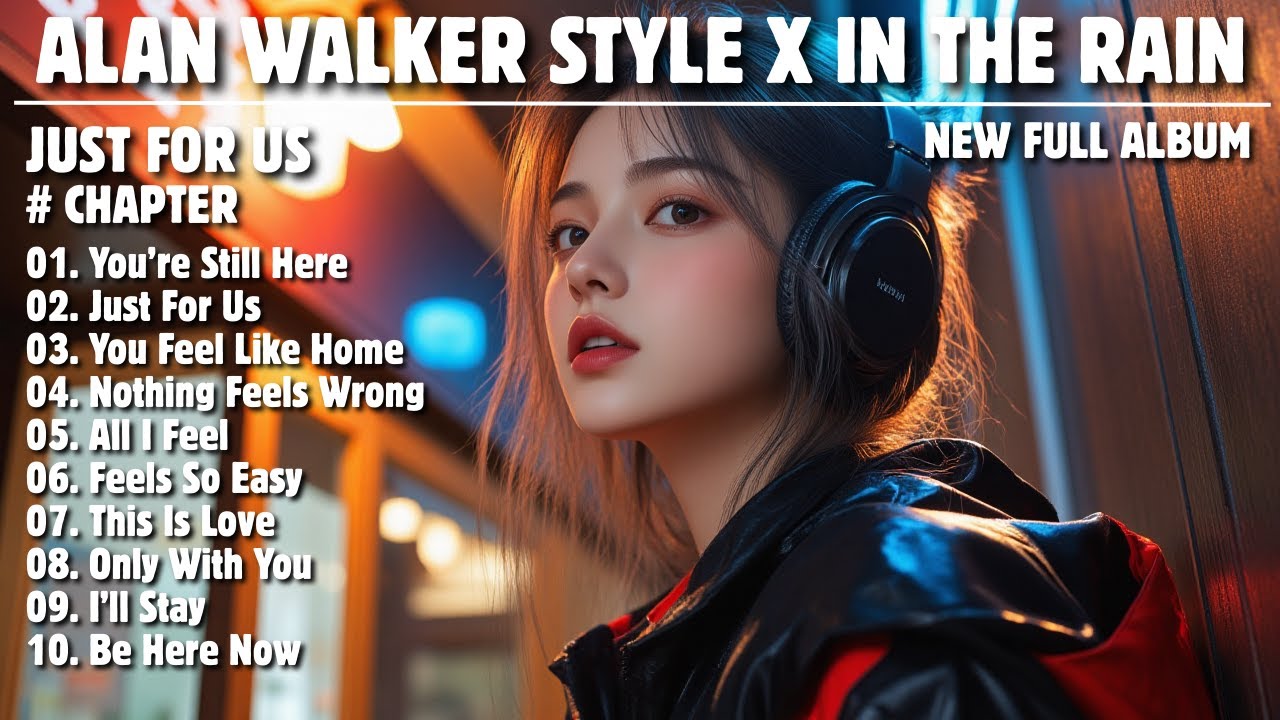 ALAN WALKER STYLE X IN THE RAIN || JUST FOR US || NEW FULL ALBUM 2025