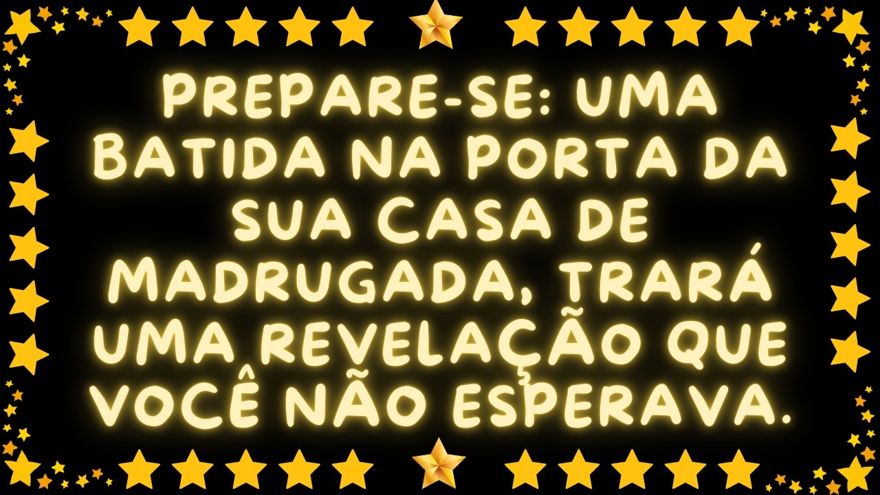 PREPARE-SE: UMA BATIDA NA PORTA DA SUA CASA DE MADRUGADA, TRARÁ UMA REVELAÇÃO QUE VOCÊ NÃO ESPERAVA.