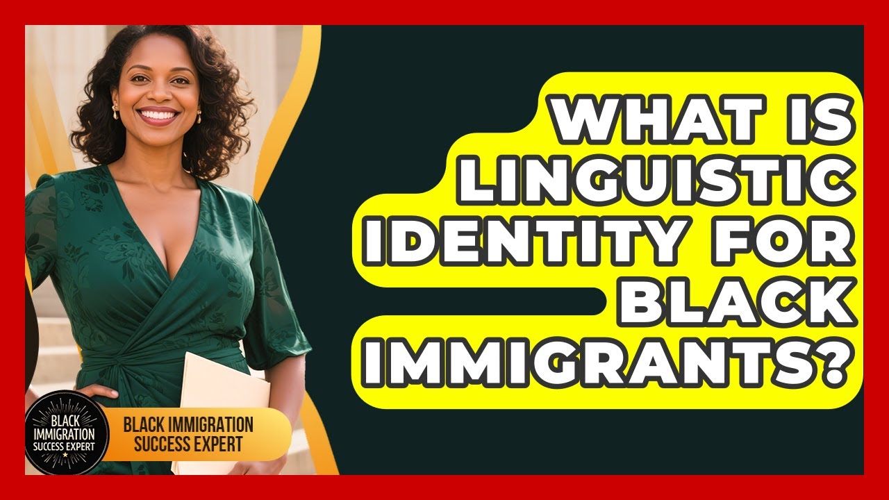 What Is Linguistic Identity For Black Immigrants? - Black Immigration Success Expert