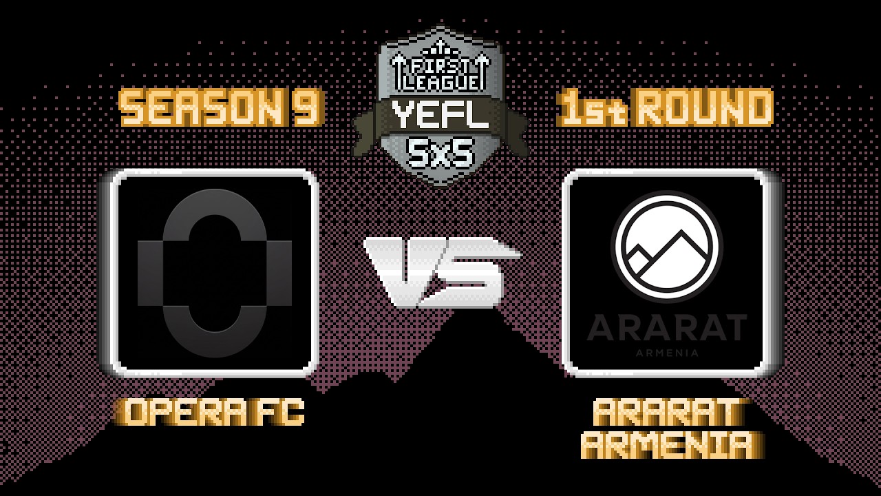 1-й Тур YEFL 5x5 S9 «FIRST LEAGUE» - OPERA FC 12-1 Ararat Armenia