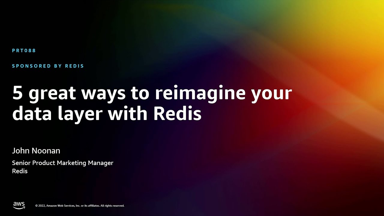 AWS re:Invent 2022 - 5 great ways to reimagine your data layer with Redis (PRT088)