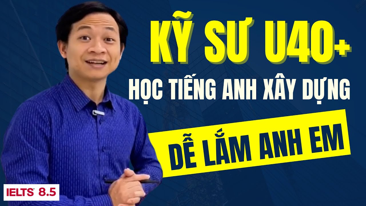 Kỹ Sư Xây dựng U40+ Học Tiếng Anh Quá dễ