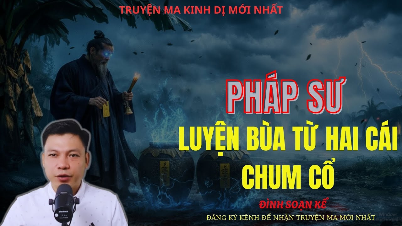 TRUYỆN MA ĐÌNH SOẠN : PHÁP SƯ LUYỆN BÙA TỪ HAI CÁI CHUM CỔ | MC: ĐÌNH SOẠN MỚI NHẤT