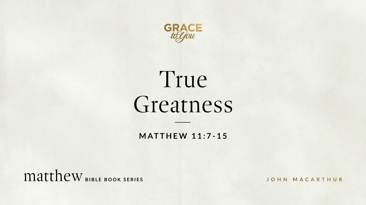 True Greatness (Matthew 11:7&ndash;15) John MacArthur
