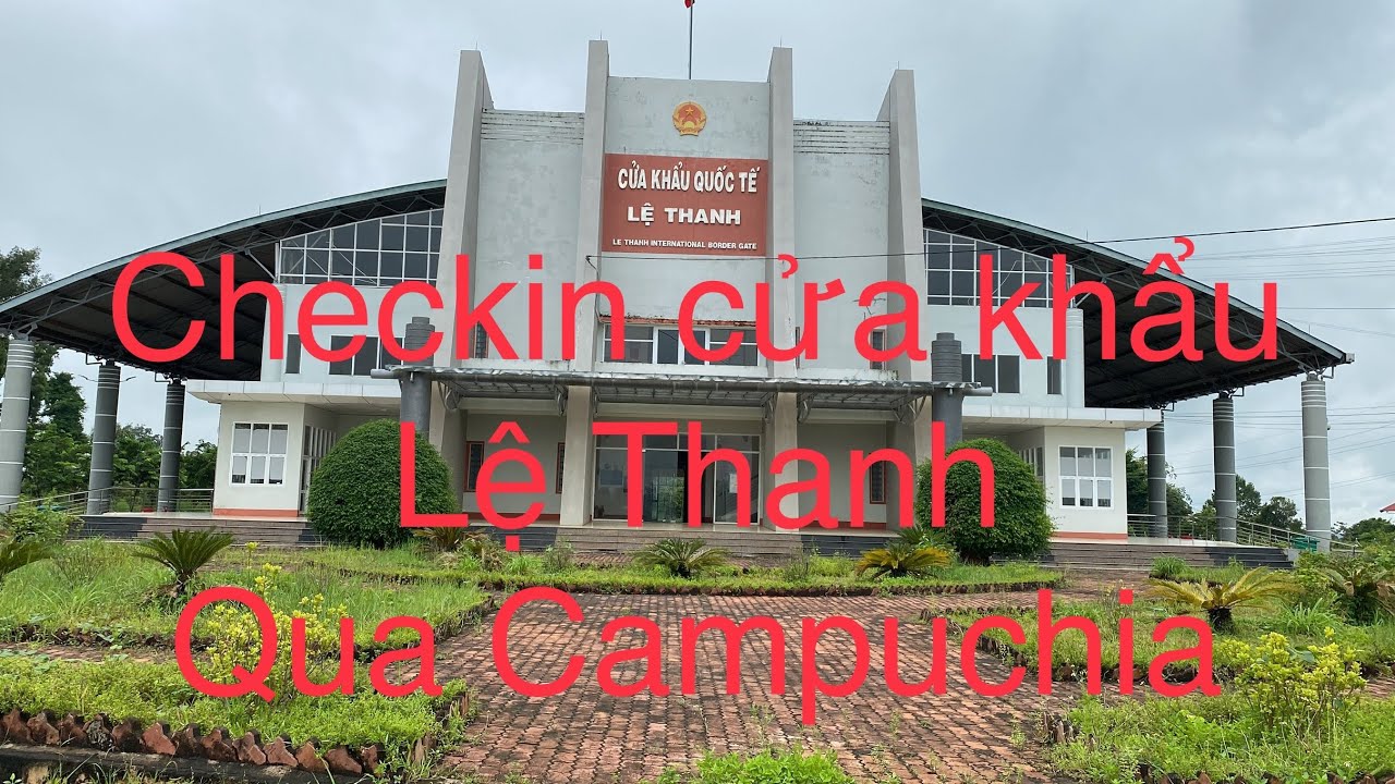 Giờ thì qua đất Campuchia - Checkin cửa khẩu Quốc tế Lệ Thanh  | Seri checkin cửa khẩu quốc tế