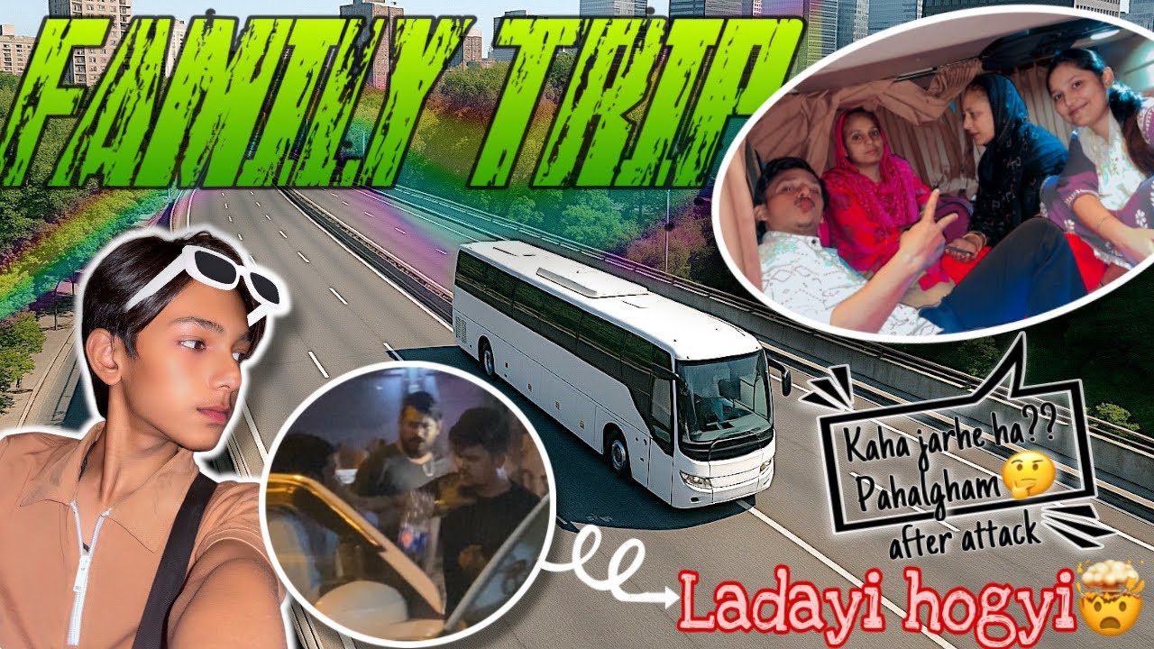 *FAMILY TRIP* BY BUS 🚌 | ladayi hogyi 🤯| Akhir trip pe jaa kaha rhe ha??? Pahalgham?? 🧐after attack|