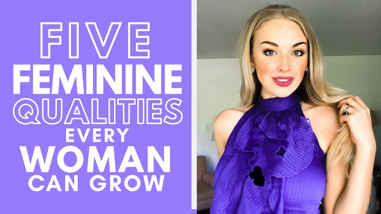 5 Feminine Qualities EVERY Woman Can Grow