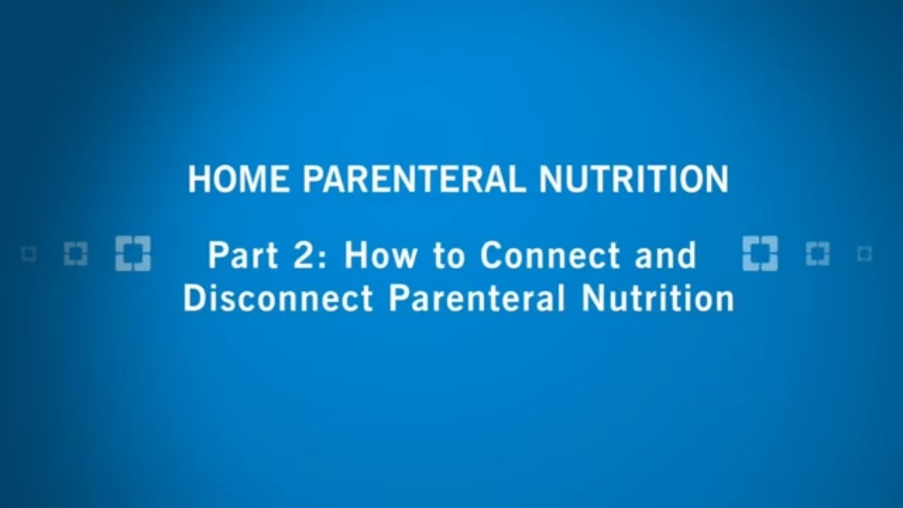 Home Parenteral Nutrition | Part 2: How to Connect and Disconnect Parenteral Nutrition