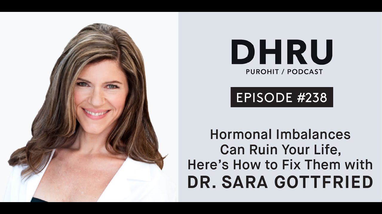 Hormonal Imbalances and How To Fix Them | Dhru Purohit| Dr. Sara Gottfried