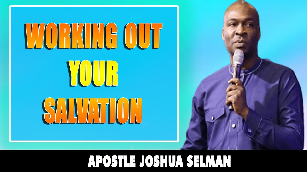 WHAT DOES IT MEAN TO WORK OUT YOUR OWN SALVATION - APOSTLE JOSHUA SELMAN