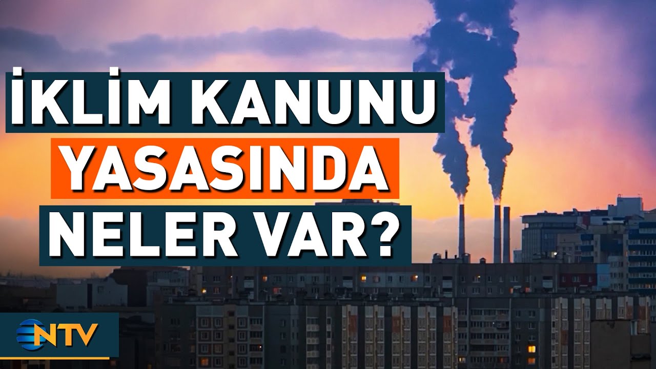 &Ccedil;ok Tartışılan İklim Kanunu Kabul Edildi! İşte İ&ccedil;erisindeki Maddeler | NTV