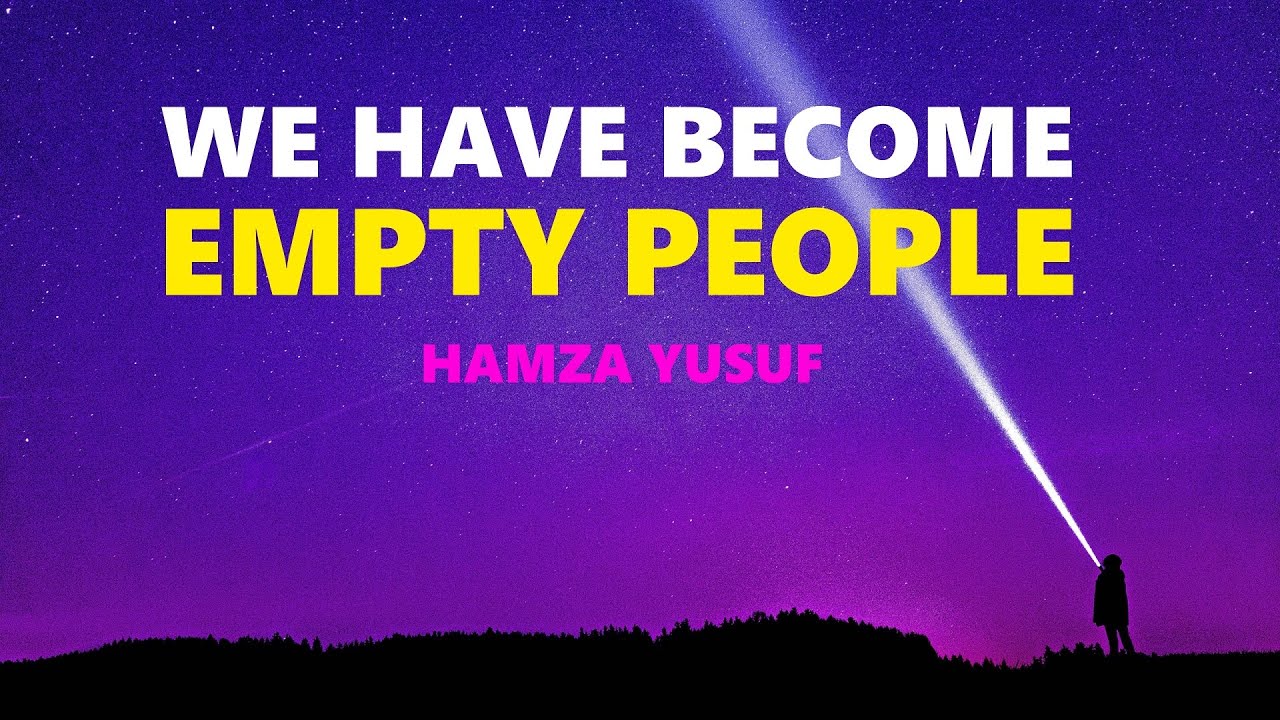 We Have Become Empty People - Hamza Yusuf