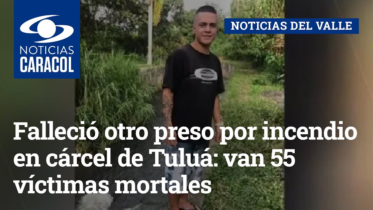 Falleció otro preso por incendio en cárcel de Tuluá: van 55 víctimas mortales