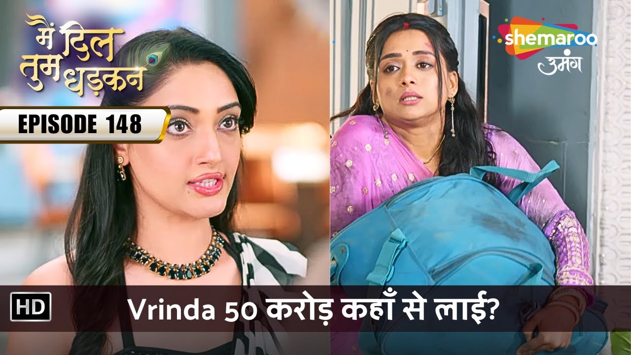 Vrinda 50 करोड़ कहाँ से लाई? | Main Dil Tum Dhadkan | Latest Full Episode 148 | मै दिल तुम धड़कन
