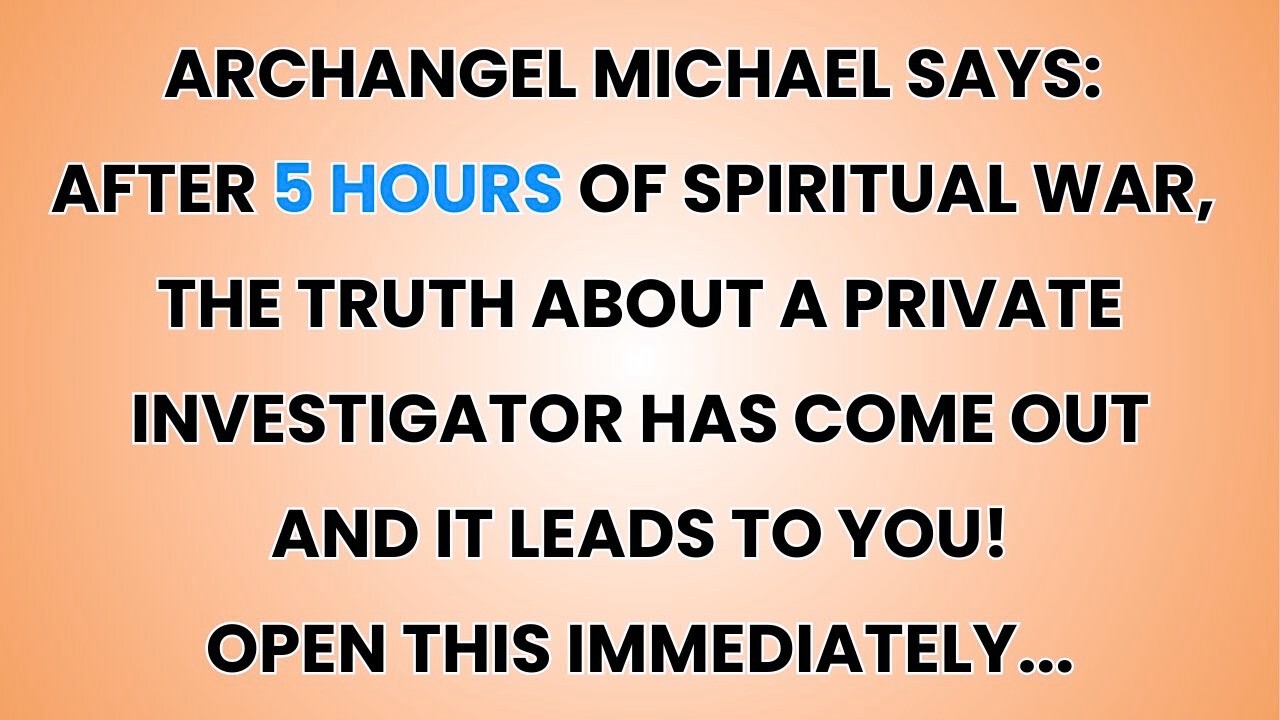 🧿 ARCHANGEL MICHAEL SAYS- AFTER 5 HOURS OF SPIRITUAL WAR, THE TRUTH ABOUT A PRIVATE INVESTIGATOR....