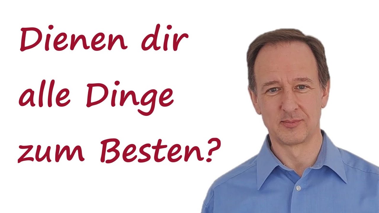 Dienen dir alle Dinge zum Besten und solltest du für alles dankbar sein?