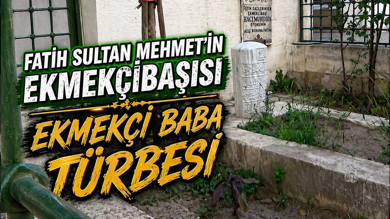 EKMEKÇİ BABA TÜRBESİ - FATİH SULTAN MEHMET'İN EKMEKÇİBAŞISI
