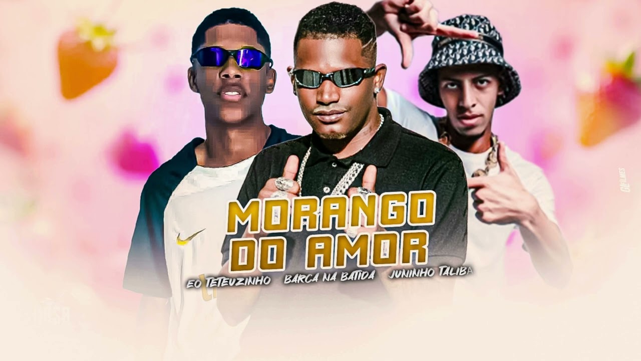 MORANGO DO AMOR - BARCA NA BATIDA, EO TETEUZINHO, FEAT JUNINHO TALIB&Atilde;