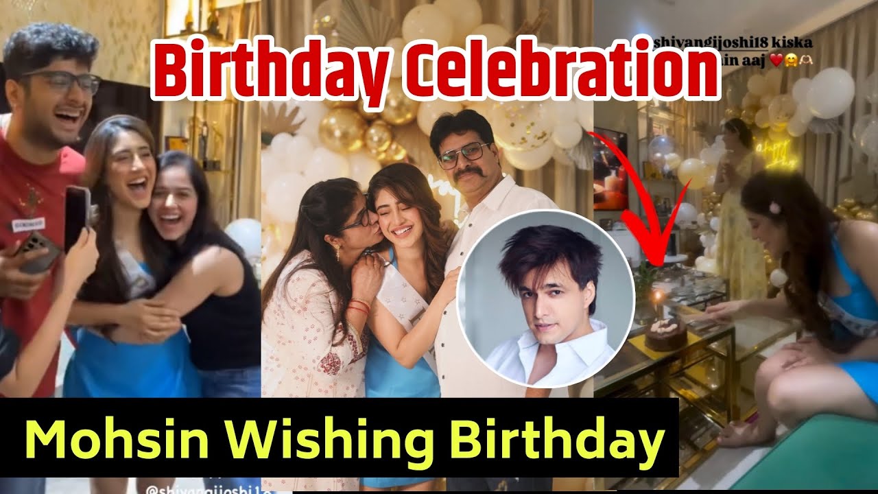 Shivangi Joshi Birthday Celebration Video| Shivangi Joshi Wishes Birthday| Kushal T| Mohsin Khan