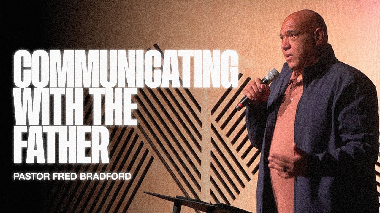 Communicating With the Father | Pastor Fred Bradford