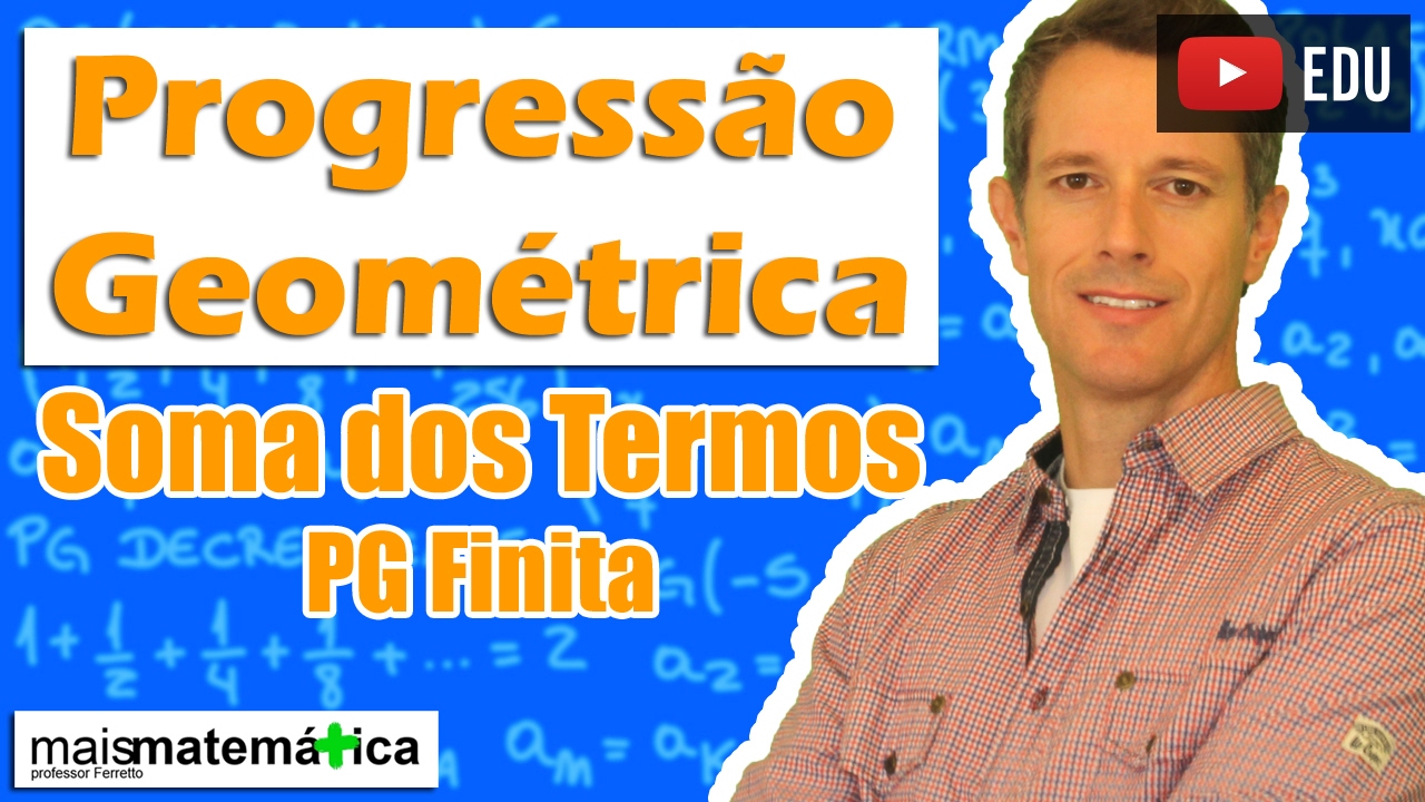 Progressão Geométrica PG: Soma dos Termos de uma PG Finita (Aula 6 de 8)