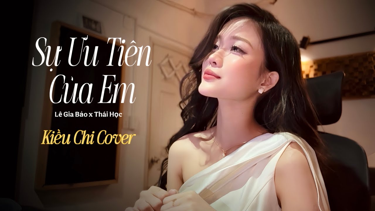 SỰ ƯU TI&Ecirc;N CỦA EM - L&Ecirc; GIA BẢO x TH&Aacute;I HỌC | KIỀU CHI COVER