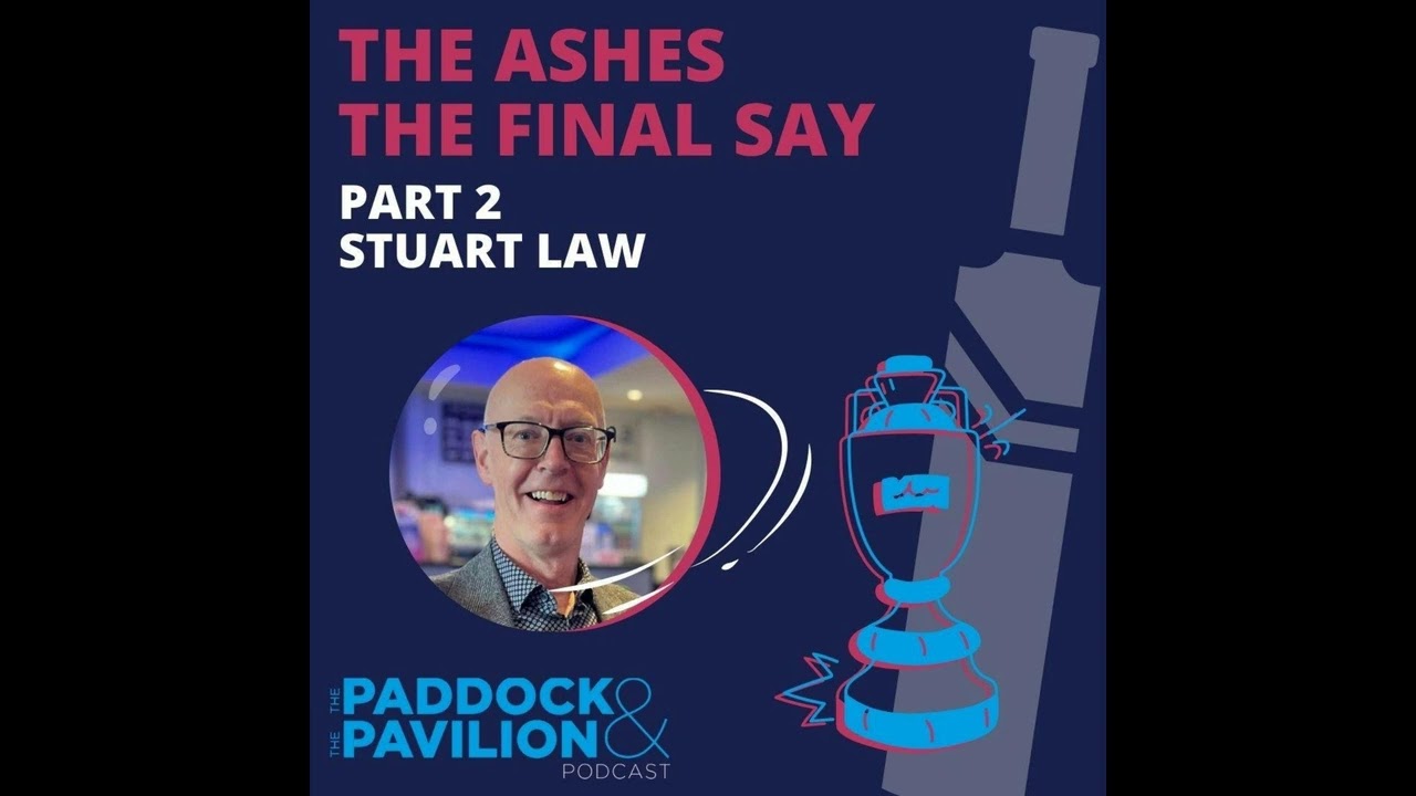 Ep 391 - The Ashes - The Final Say - Part 2 - Stuart Law | The Paddock and The Pavilion - The...