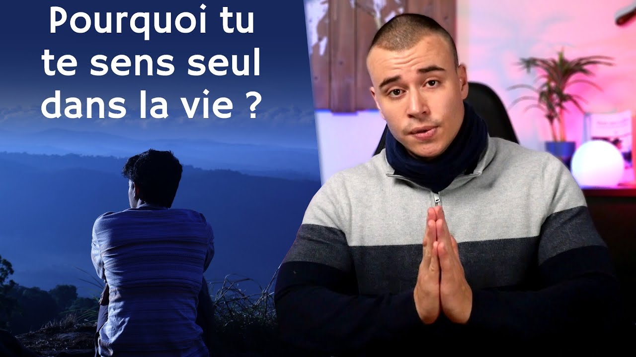 Pourquoi Je me sens Seul dans la vie ?