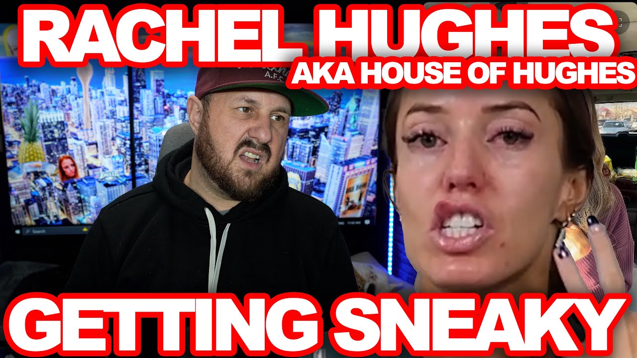 Rachel Hughes is Trying To Be Sneaky And Failing. House Of Hughes Update