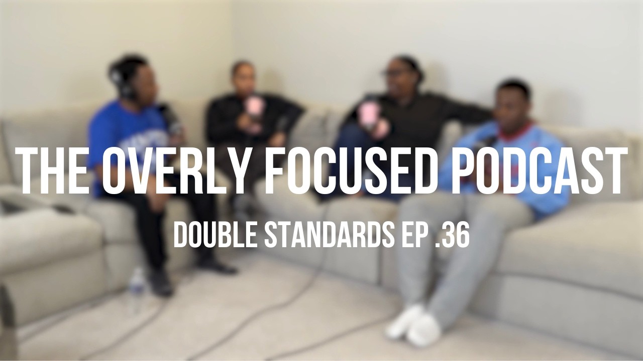 Double Standards | The Overly Focused Podcast | Ep.36