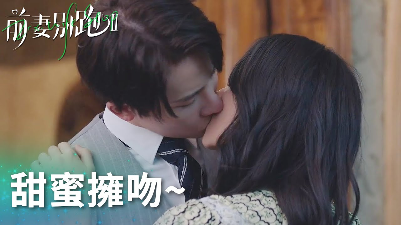 情到深處，盛南方與蘇韶顏甜蜜擁吻~「前妻別跑2」| WeTV