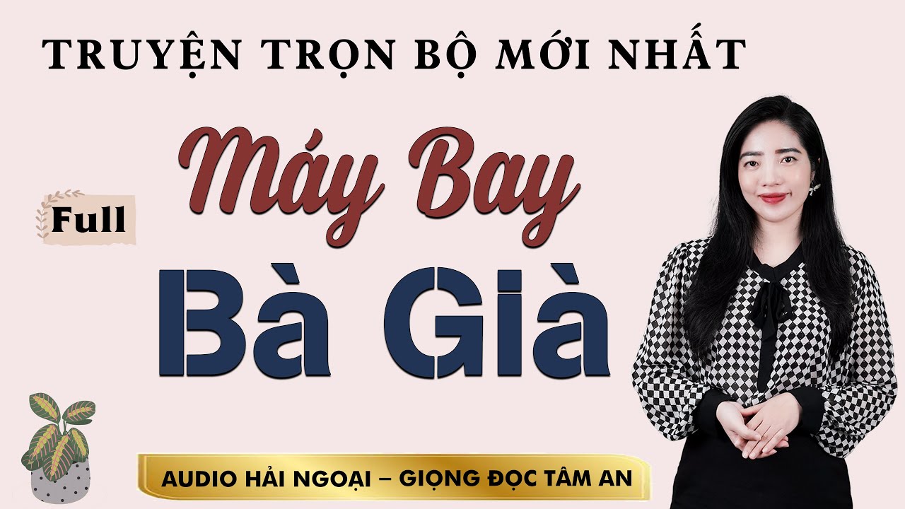 Truyện đời suy ngẫm: M&aacute;y Bay B&agrave; Gi&agrave; [Full] - Mc T&acirc;m An diễn đọc truyền cảm ấn tượng nghe l&agrave; m&ecirc;