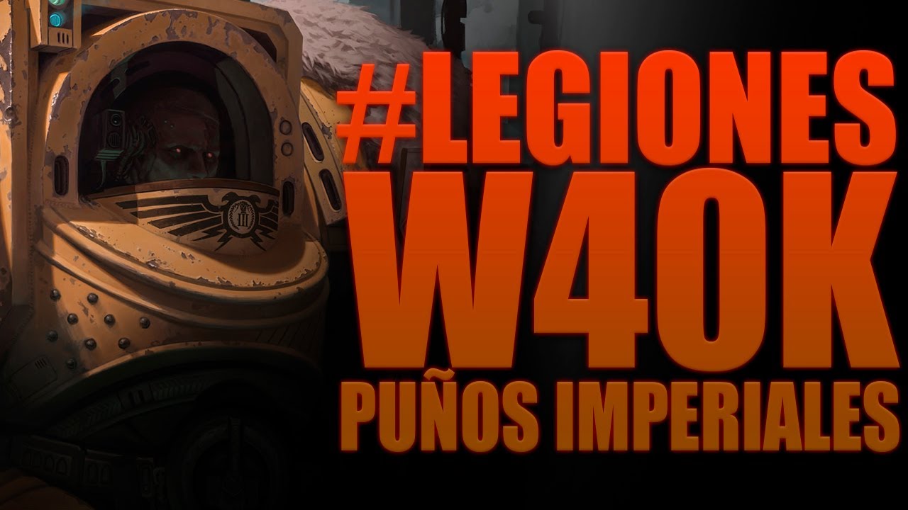 #LEGIONESW40K - PUÑOS IMPERIALES - (TRASFONDO/LORE/HISTORIA)