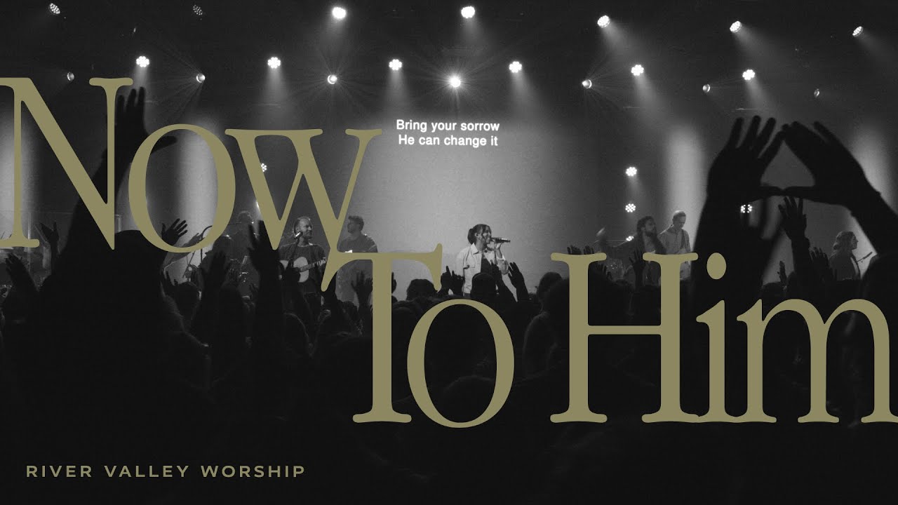 Now to Him LIVE from River Valley Worship