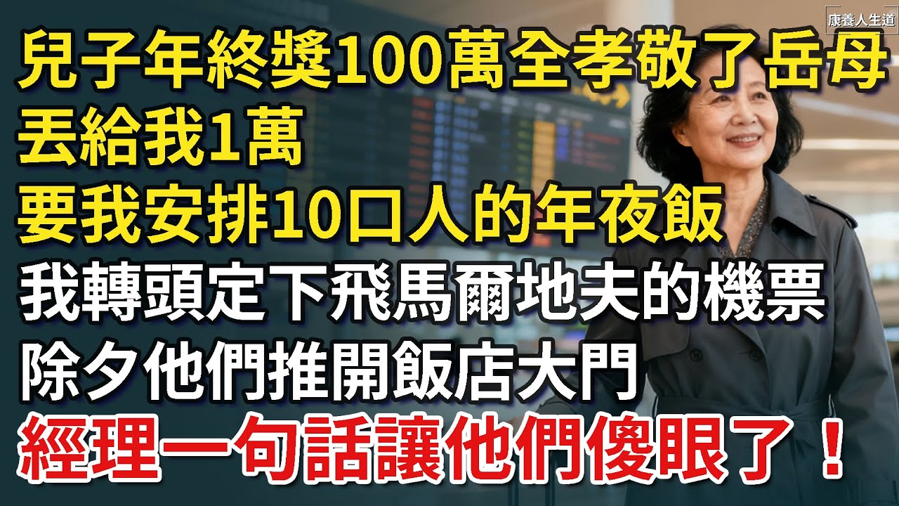 兒子年終獎100萬全孝敬了岳母，只給我1萬要我安排全家10口人的年夜飯，我轉頭定下飛往馬爾地夫的機票，除夕他們推開飯店大門，經理一句話讓他們傻眼了！​【康養人生道】 #康養人生道