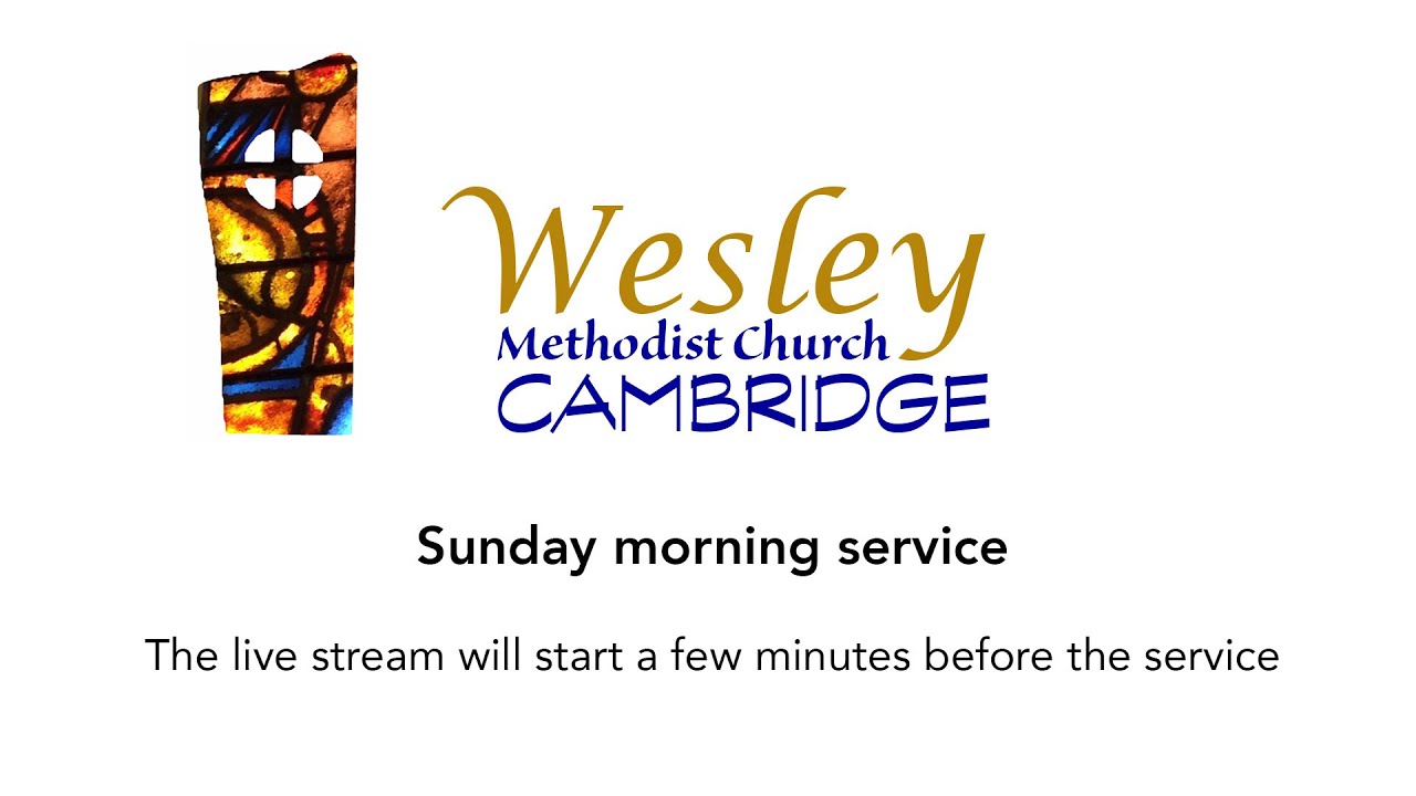 Wesley Church Cambridge - 10.30 am. Morning service, led by Dr Malcolm Haslett