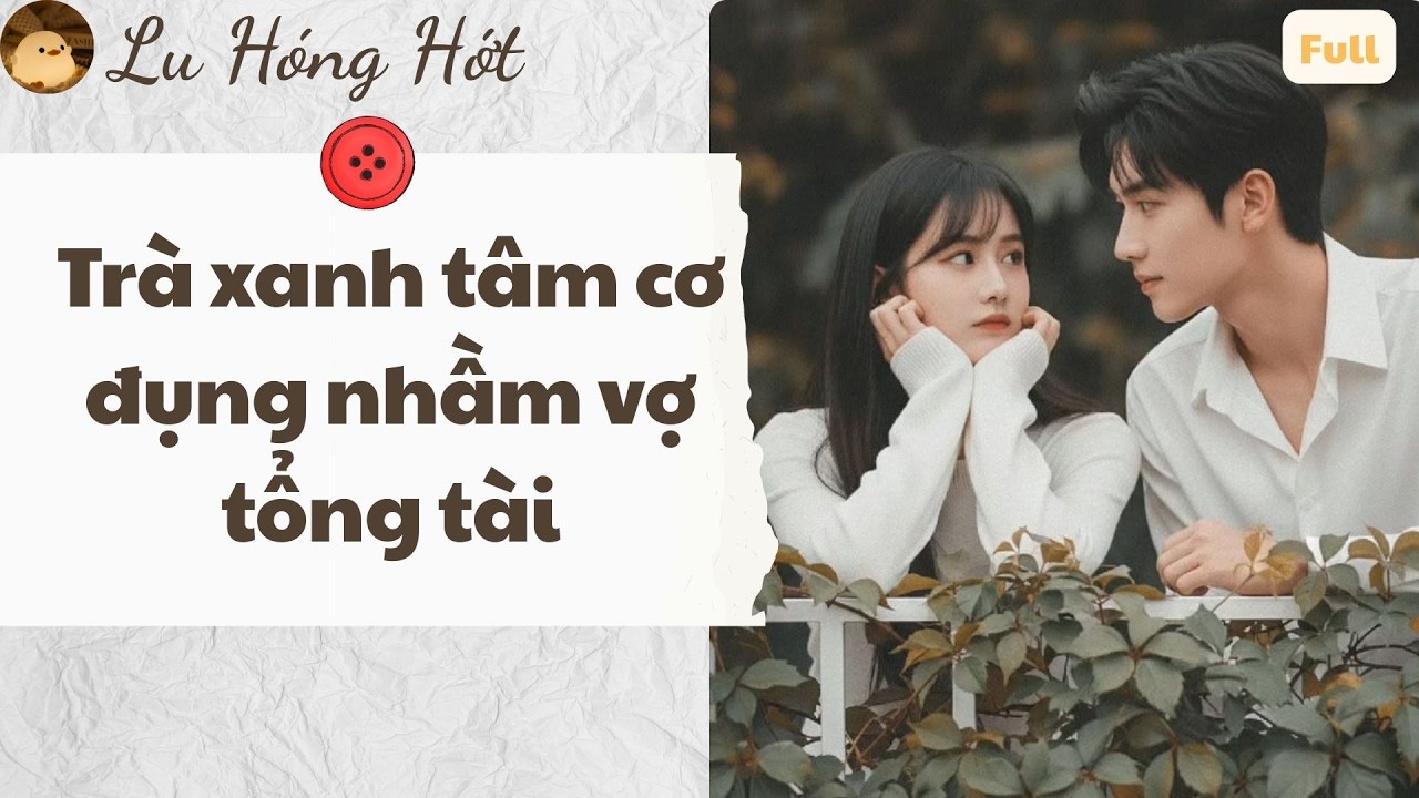 TRUYỆN AUDIO | TRÀ XANH TÂM CƠ ĐỤNG NHẦM VỢ TỔNG TÀI(CEO) | (FULL) #reviewphim #truyenaudio #audio