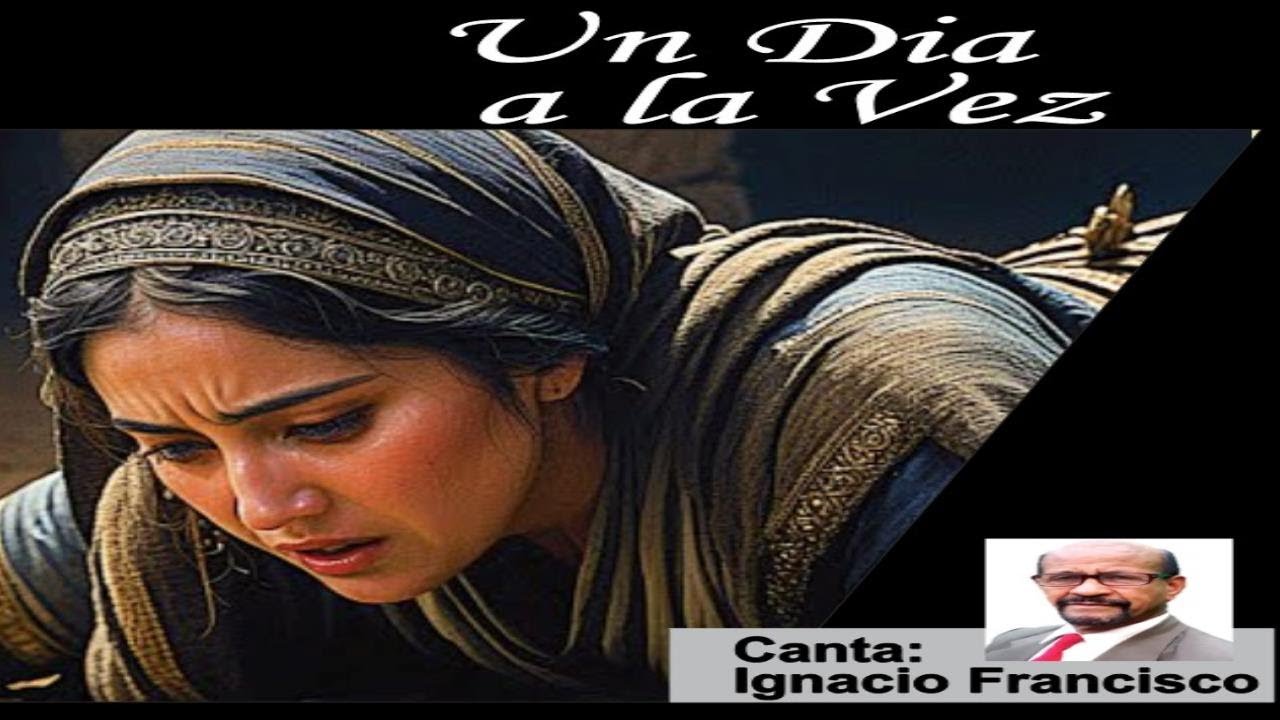 CANCION:  UN DIA A LA VEZ   CANTA:  IGNACIO FRANCISCO