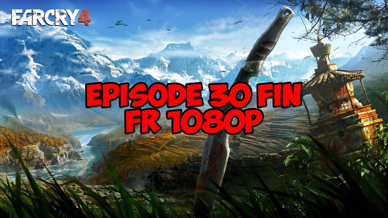 Far Cry 4 Episode 30 FIN TUER AMITA FR 1080P Sans Commentaires