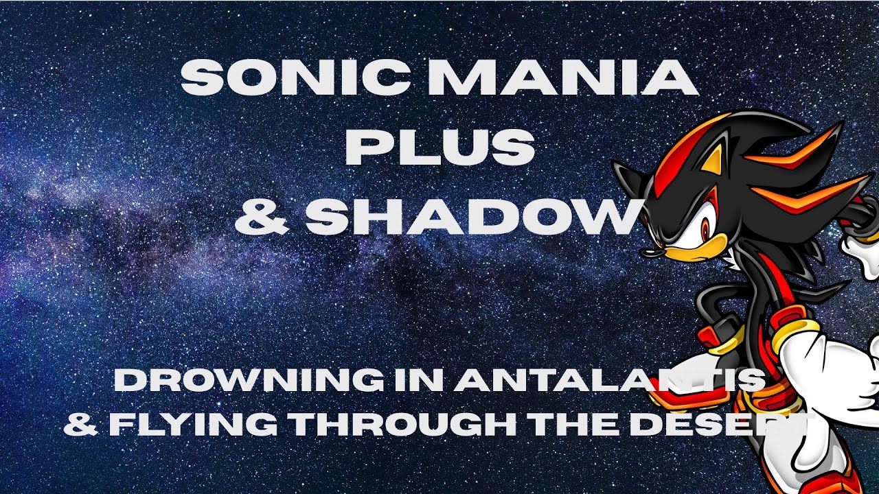 Drowning in antlantis and flying through the desert | Sonic Mania & Shadow | Part 4
