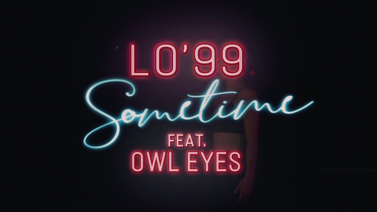 LO’99 - Sometime ft. Owl Eyes [Official Music Video]