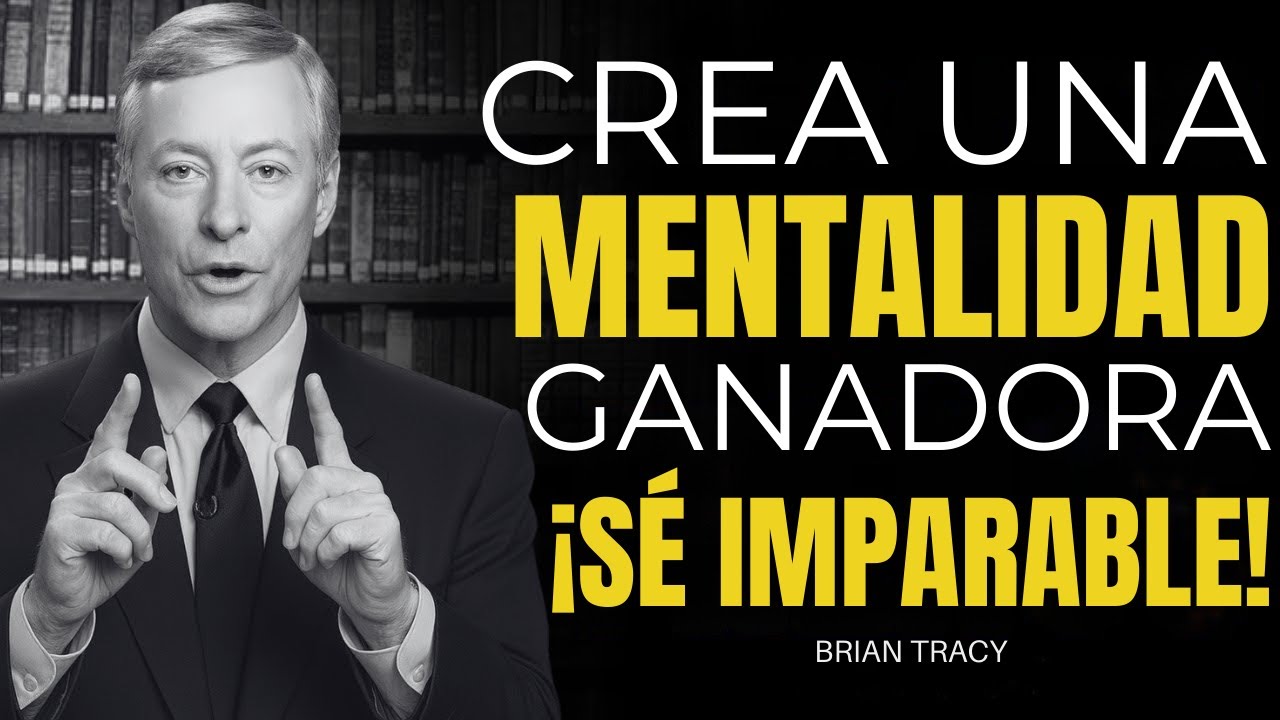 Crea una Mentalidad Ganadora y Conviértete en Imparable | Brian Tracy
