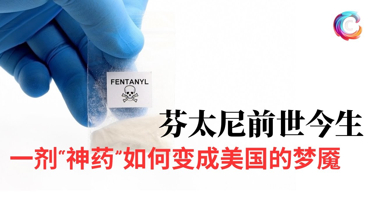 芬太尼的前世今生：一剂&ldquo;神药&rdquo;如何变成美国的梦魇｜美国芬太尼泛滥的原因｜阿片类药物成瘾｜Fentanyl