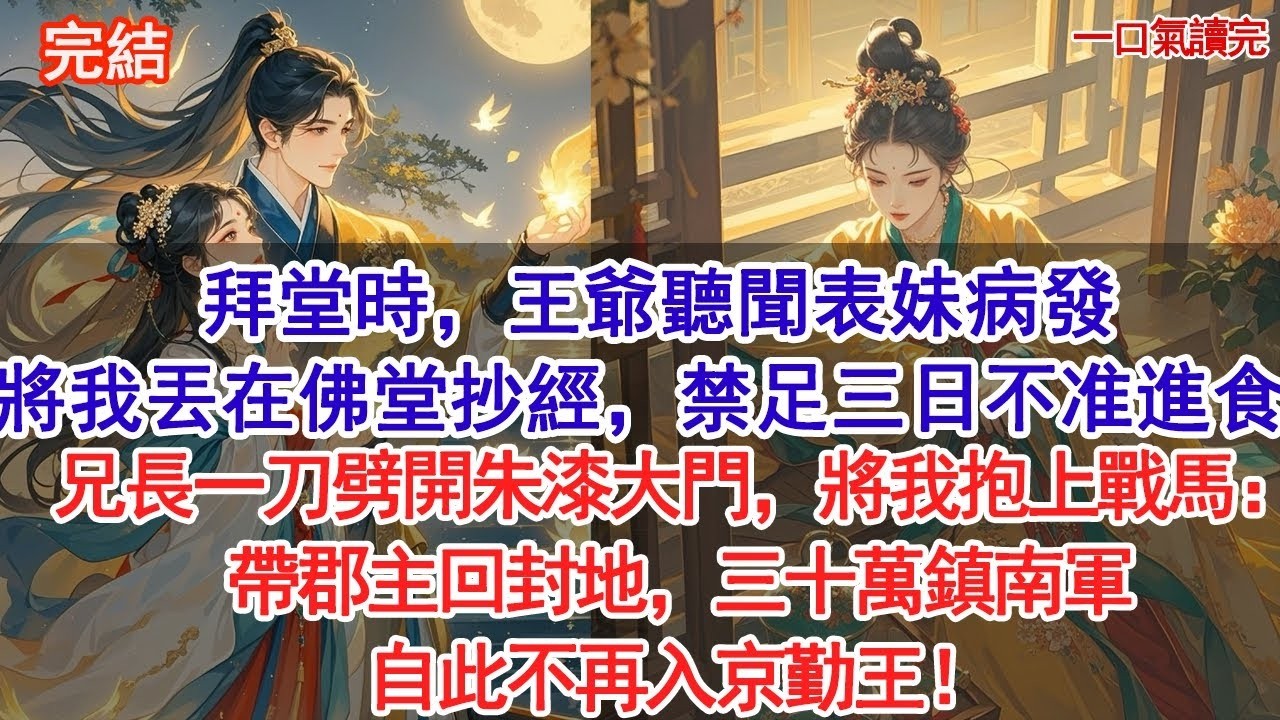 拜堂時，王爺聽聞表妹病發，將我獨自丟在佛堂抄經，禁足三日不准進食。兄長一刀劈開朱漆大門，將我抱上戰馬：帶郡主回封地，三十萬鎮南軍，自此不再入京勤王！#古風#追妻火葬場#愛情#小說