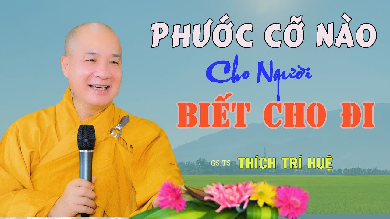 Biết Cho Đi Và Nhận Lại, Phước Đức Lớn - Cực hay. Chùa Pháp Tạng Thích Tri Huệ