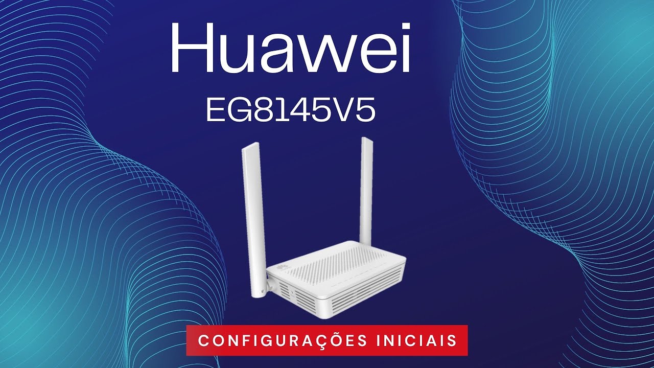 Configurações Básicas no Huawei eg8145v5 Gpon