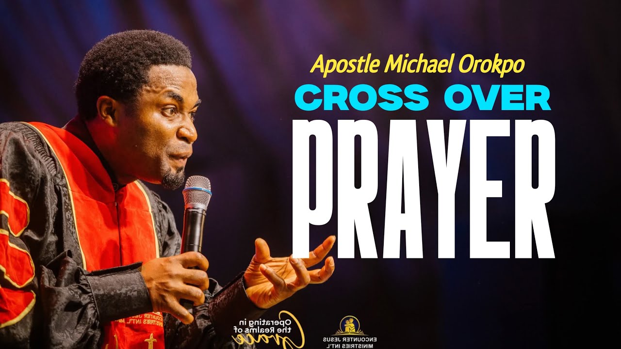 CROSS OVER PRAYER AND PROPHETIC NIGHT - Apostle Michael Orokpo